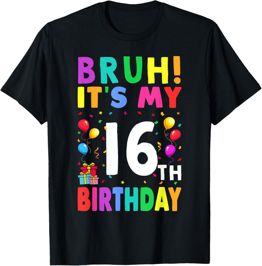 Exquisite and comfortable-Bruh It's My 16th Birthday 16 Happy Birthday Boys or Girls T-Shirt