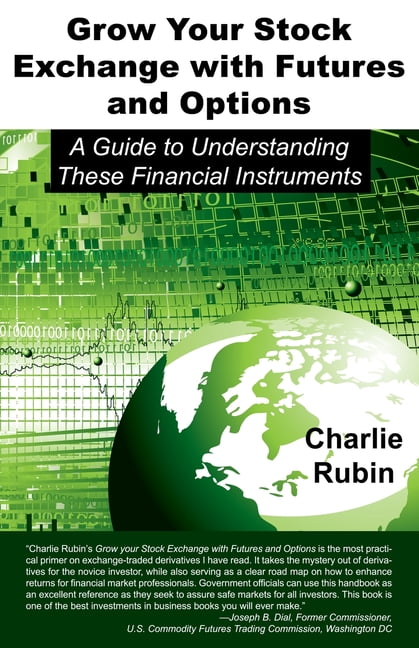 Grow Your Stock Exchange With Futures and Options : A Guide to Understanding These Financial Instruments