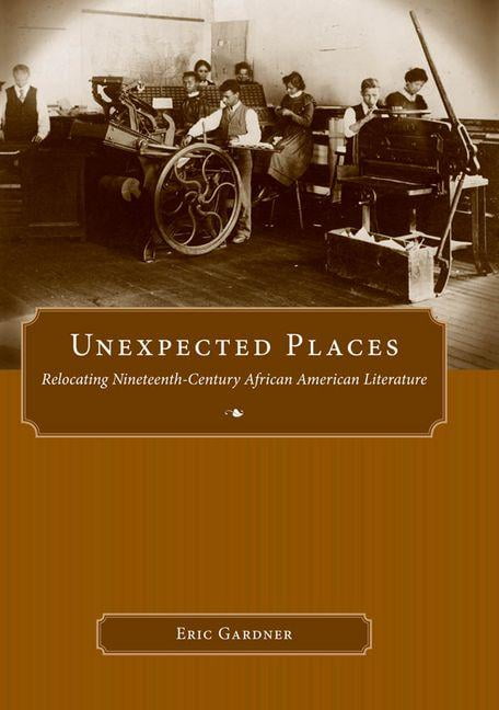 Margaret Walker Alexander Series in African American Studies: Unexpected Places: Relocating Nineteenth-Century African American Literature (Hardcover)